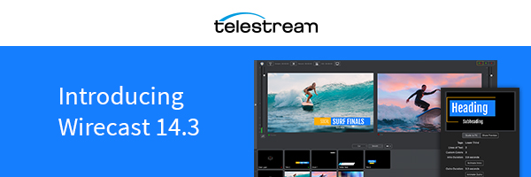 Live streaming just got easier with Wirecast 14.3
