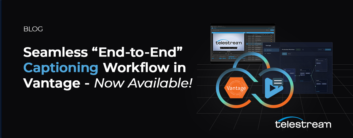 Seamless “End-to-End” Captioning Workflow in Vantage – Now Available!